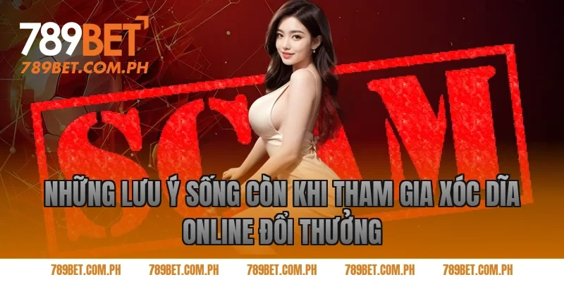 Những Lưu Ý Sống Còn Khi Tham Gia Xóc Dĩa Online Đổi Thưởng