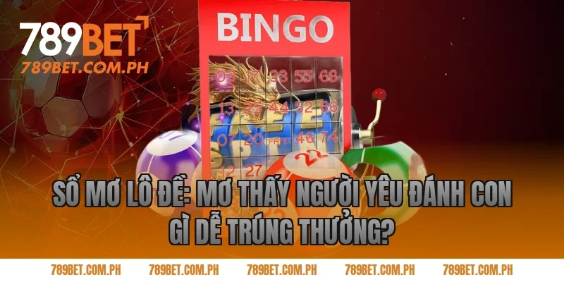 Sổ Mơ Lô Đề: Mơ Thấy Người Yêu Đánh Con Gì Dễ Trúng Thưởng?